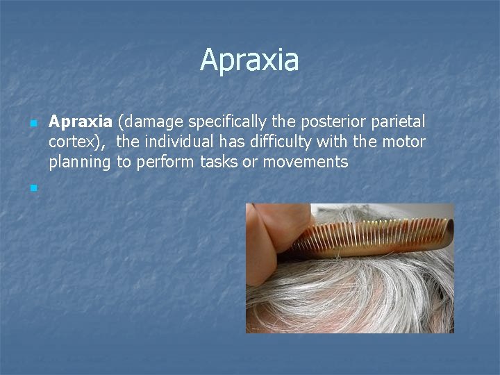 Apraxia n n Apraxia (damage specifically the posterior parietal cortex), the individual has difficulty