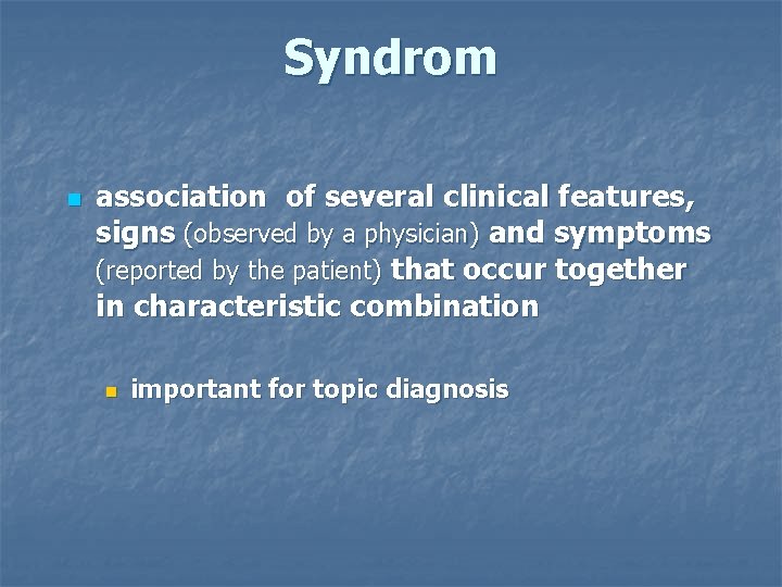 Syndrom n association of several clinical features, signs (observed by a physician) and symptoms