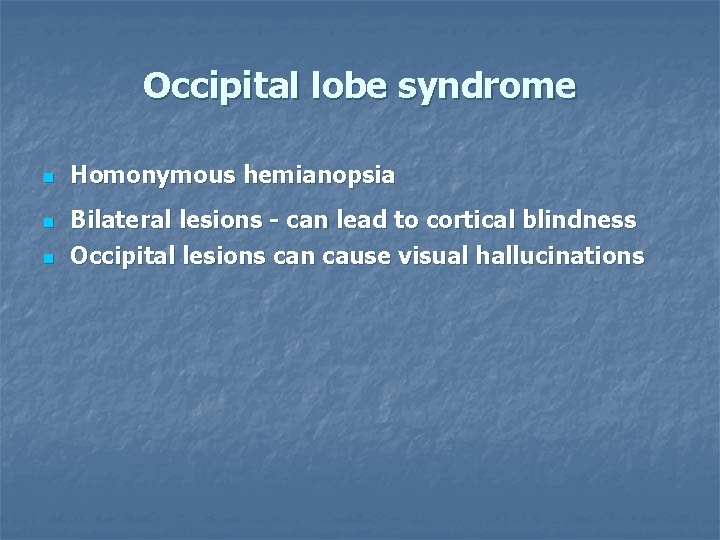 Occipital lobe syndrome n n n Homonymous hemianopsia Bilateral lesions - can lead to