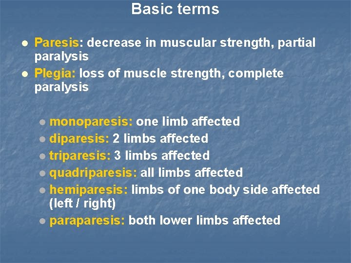 Basic terms Paresis: decrease in muscular strength, partial paralysis Plegia: loss of muscle strength,
