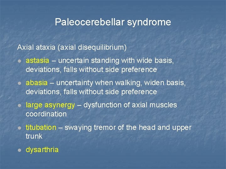 Paleocerebellar syndrome Axial ataxia (axial disequilibrium) astasia – uncertain standing with wide basis, deviations,