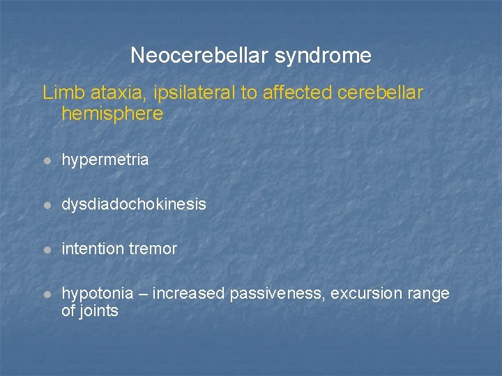 Neocerebellar syndrome Limb ataxia, ipsilateral to affected cerebellar hemisphere hypermetria dysdiadochokinesis intention tremor hypotonia