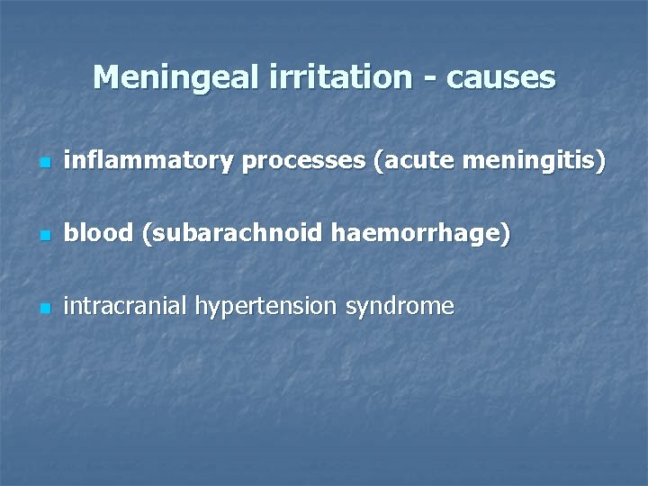 Meningeal irritation - causes n inflammatory processes (acute meningitis) n blood (subarachnoid haemorrhage) n