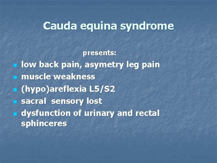 Cauda equina syndrome presents: n n n low back pain, asymetry leg pain muscle