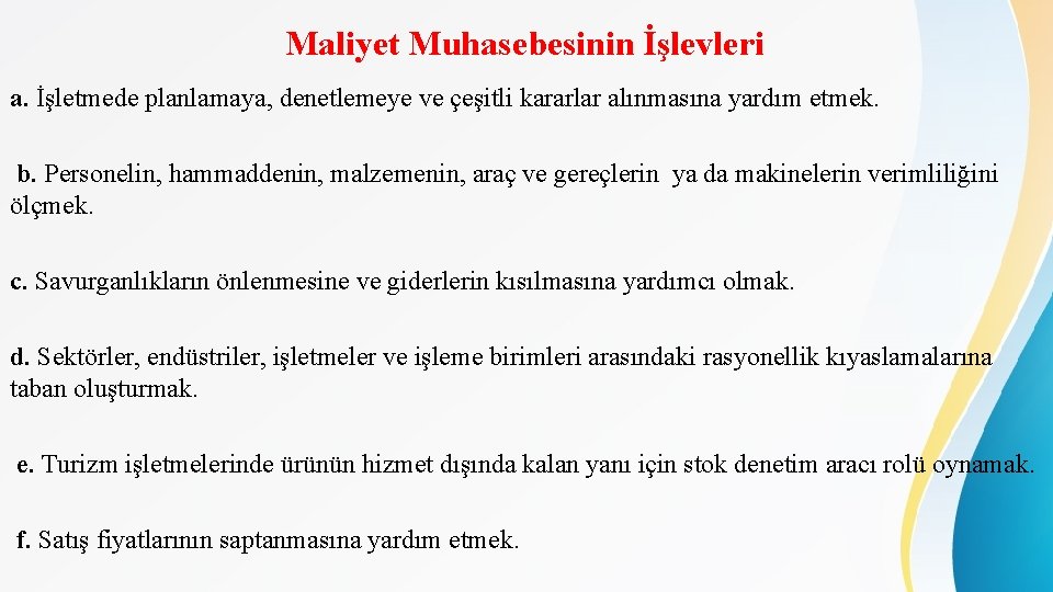 Maliyet Muhasebesinin İşlevleri a. İşletmede planlamaya, denetlemeye ve çeşitli kararlar alınmasına yardım etmek. b.