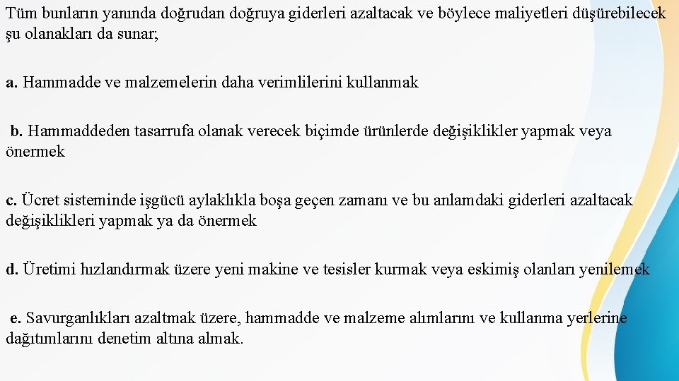 Tüm bunların yanında doğrudan doğruya giderleri azaltacak ve böylece maliyetleri düşürebilecek şu olanakları da