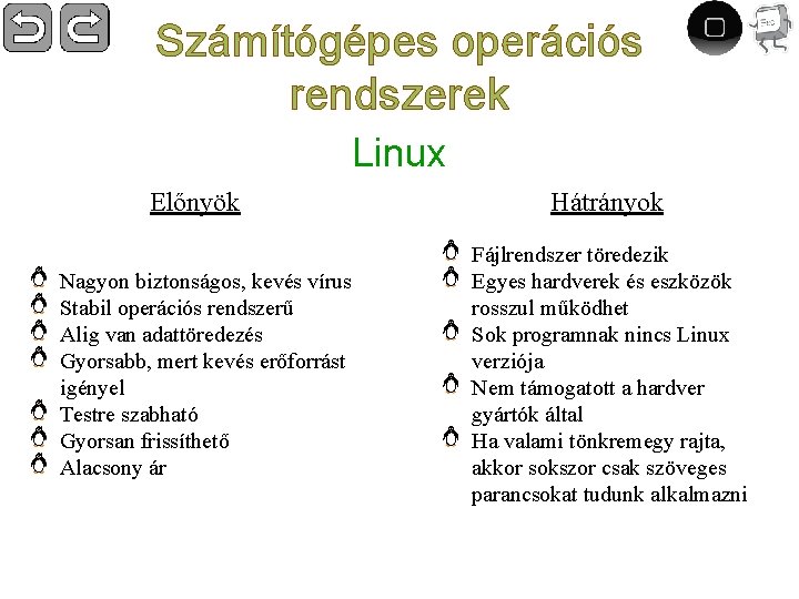 Számítógépes operációs rendszerek Linux Előnyök Nagyon biztonságos, kevés vírus Stabil operációs rendszerű Alig van