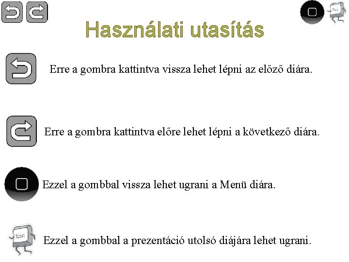 Használati utasítás Erre a gombra kattintva vissza lehet lépni az előző diára. Erre a