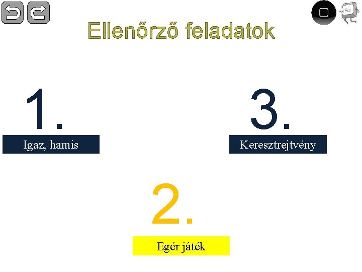 Ellenőrző feladatok 3. 1. Keresztrejtvény Igaz, hamis 2. Egér játék 