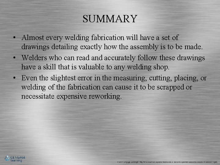 SUMMARY • Almost every welding fabrication will have a set of drawings detailing exactly