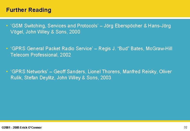 Further Reading • ‘GSM Switching, Services and Protocols’ – Jörg Eberspöcher & Hans-Jörg Vögel,