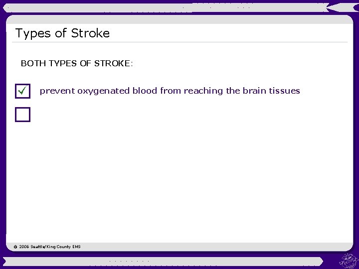 Types of Stroke BOTH TYPES OF STROKE: prevent oxygenated blood from reaching the brain