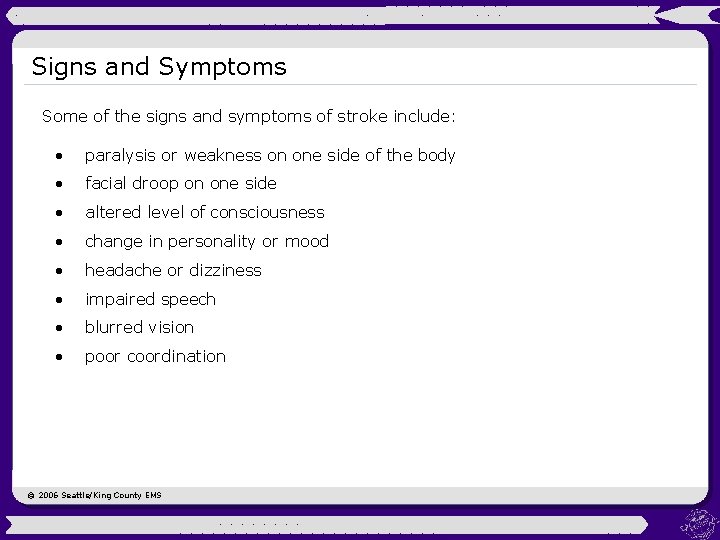 Signs and Symptoms Some of the signs and symptoms of stroke include: • paralysis