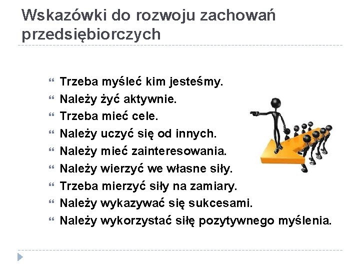 Wskazówki do rozwoju zachowań przedsiębiorczych Trzeba myśleć kim jesteśmy. Należy żyć aktywnie. Trzeba mieć