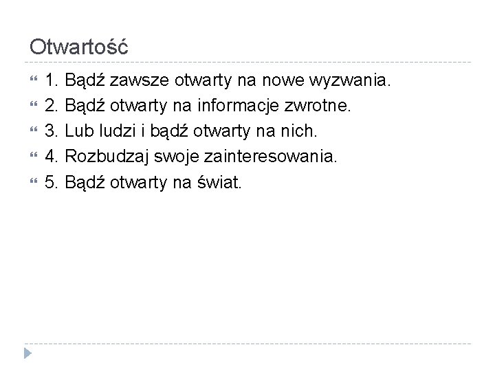 Otwartość 1. Bądź zawsze otwarty na nowe wyzwania. 2. Bądź otwarty na informacje zwrotne.