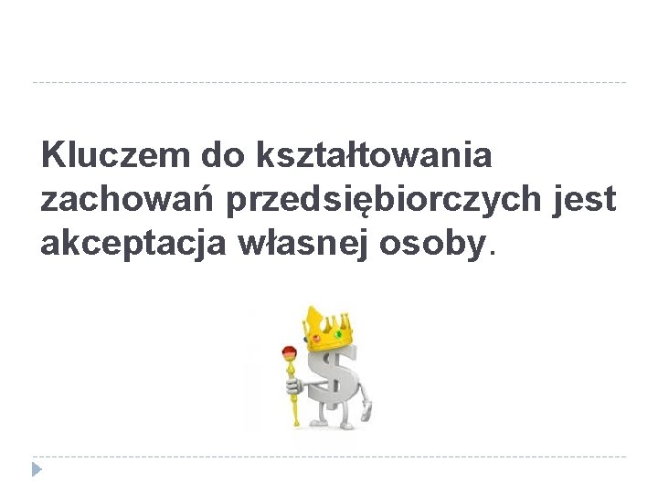 Kluczem do kształtowania zachowań przedsiębiorczych jest akceptacja własnej osoby. 