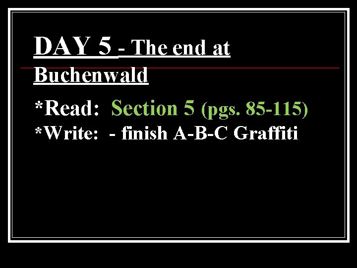 DAY 5 - The end at Buchenwald *Read: Section 5 (pgs. 85 -115) *Write: