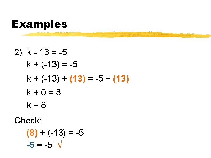 Examples 2) k - 13 = -5 k + (-13) + (13) = -5