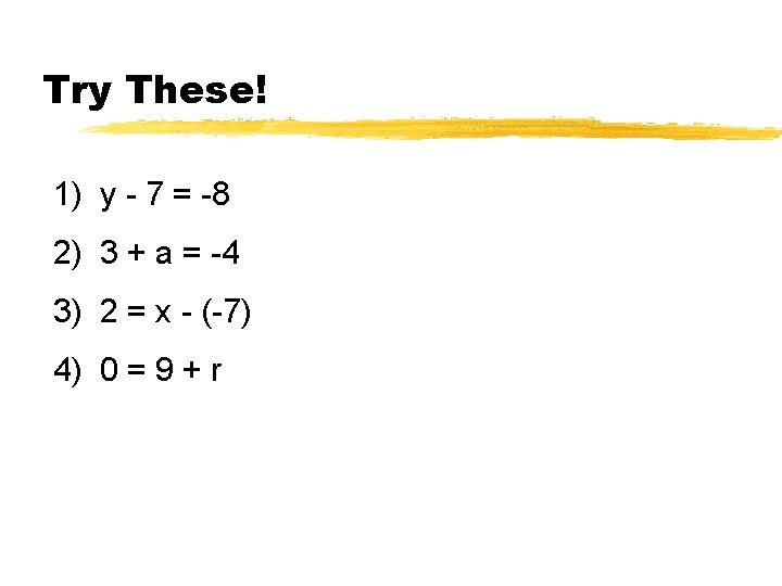 Try These! 1) y - 7 = -8 2) 3 + a = -4