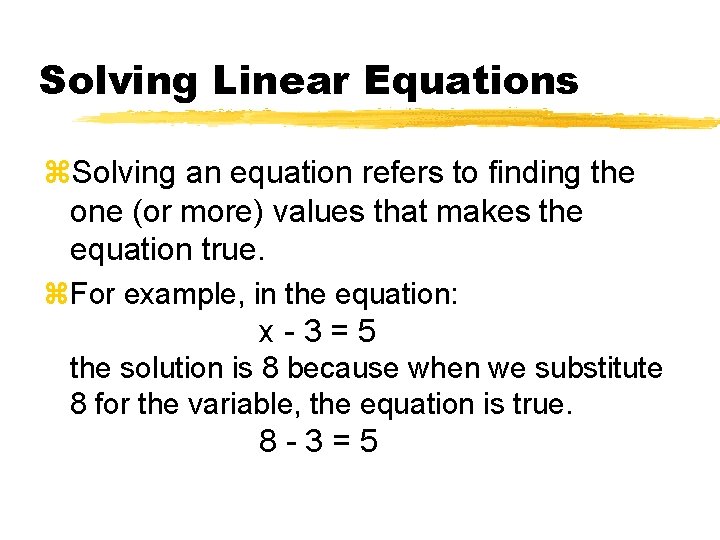 Solving Linear Equations z. Solving an equation refers to finding the one (or more)