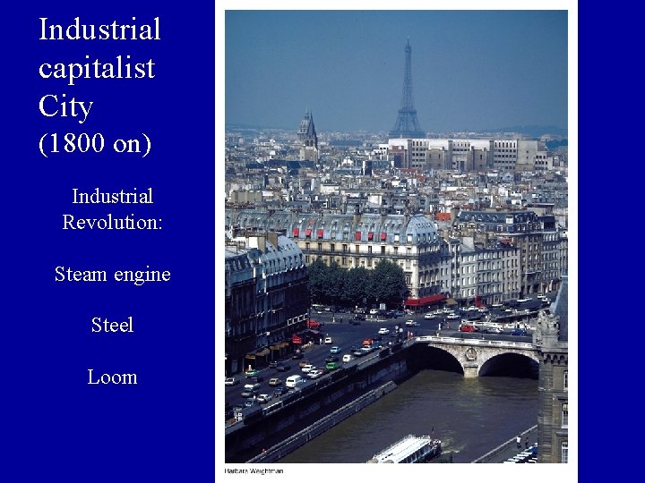 Industrial capitalist City (1800 on) Industrial Revolution: Steam engine Steel Loom 