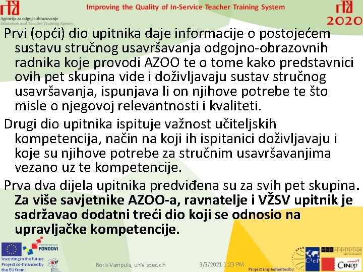 Prvi (opći) dio upitnika daje informacije o postojećem sustavu stručnog usavršavanja odgojno-obrazovnih radnika koje