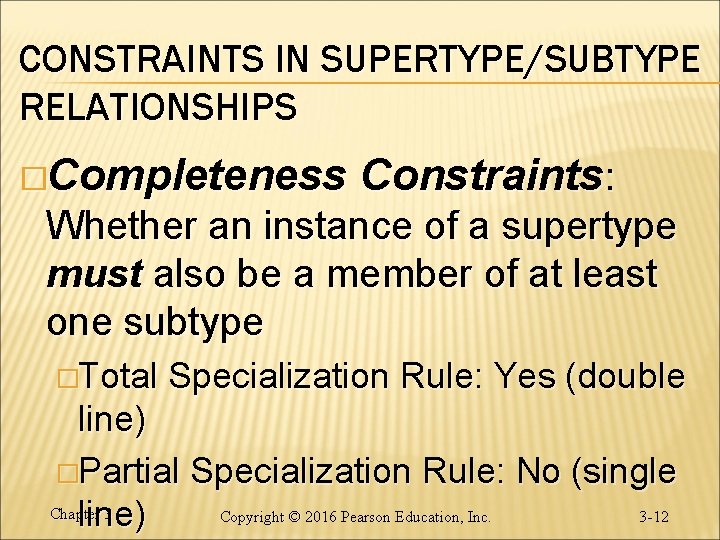 CONSTRAINTS IN SUPERTYPE/SUBTYPE RELATIONSHIPS �Completeness Constraints: Whether an instance of a supertype must also