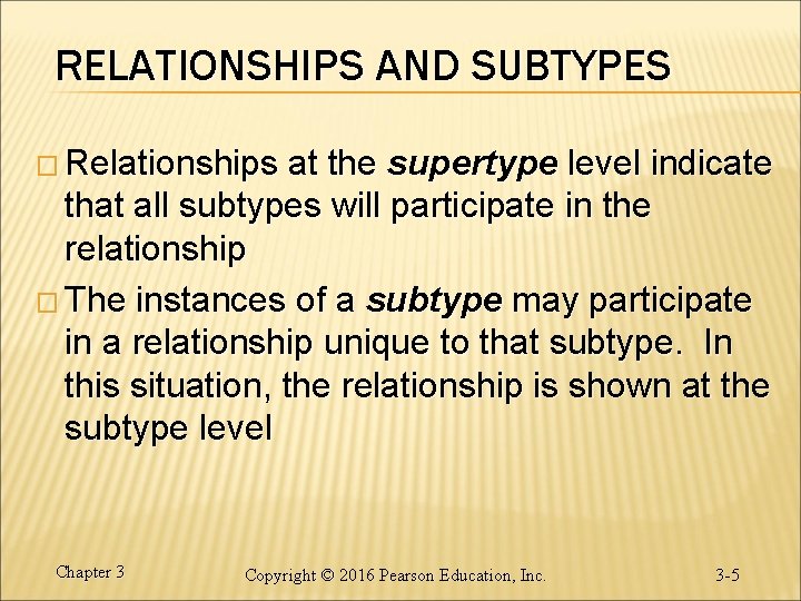 RELATIONSHIPS AND SUBTYPES � Relationships at the supertype level indicate that all subtypes will