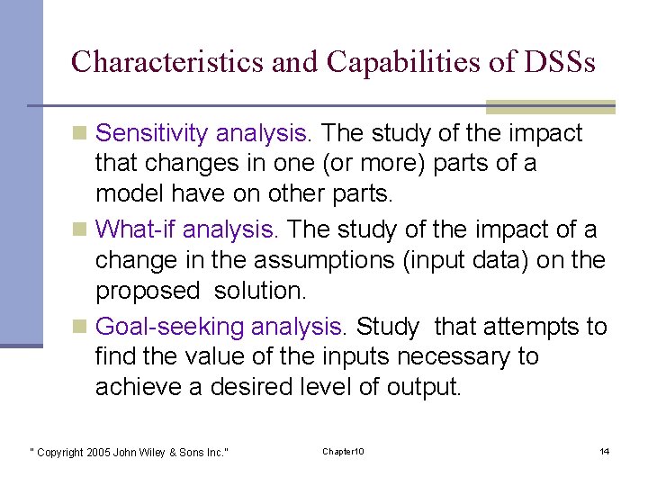 Characteristics and Capabilities of DSSs n Sensitivity analysis. The study of the impact that