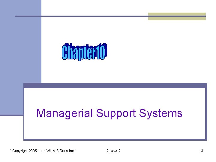 Managerial Support Systems “ Copyright 2005 John Wiley & Sons Inc. ” Chapter 10