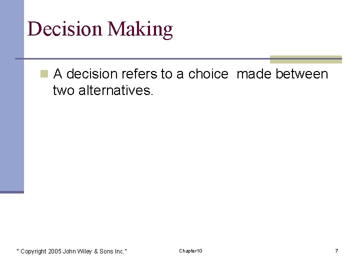 Decision Making n A decision refers to a choice made between two alternatives. “