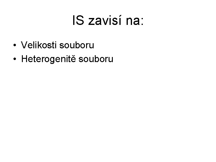 IS zavisí na: • Velikosti souboru • Heterogenitě souboru 