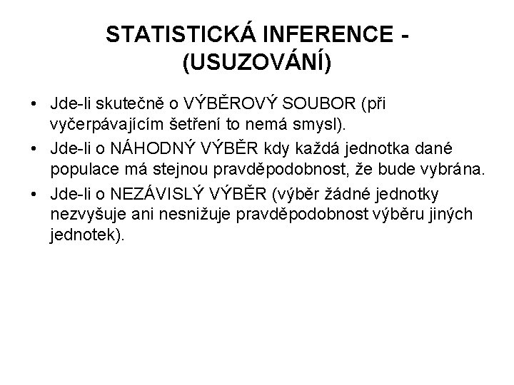 STATISTICKÁ INFERENCE (USUZOVÁNÍ) • Jde-li skutečně o VÝBĚROVÝ SOUBOR (při vyčerpávajícím šetření to nemá