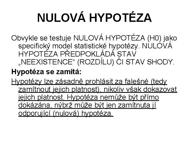 NULOVÁ HYPOTÉZA Obvykle se testuje NULOVÁ HYPOTÉZA (H 0) jako specifický model statistické hypotézy.