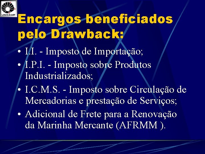 Encargos beneficiados pelo Drawback: • I. I. - Imposto de Importação; • I. P.
