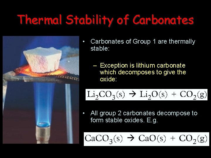 Thermal Stability of Carbonates • Carbonates of Group 1 are thermally stable: – Exception