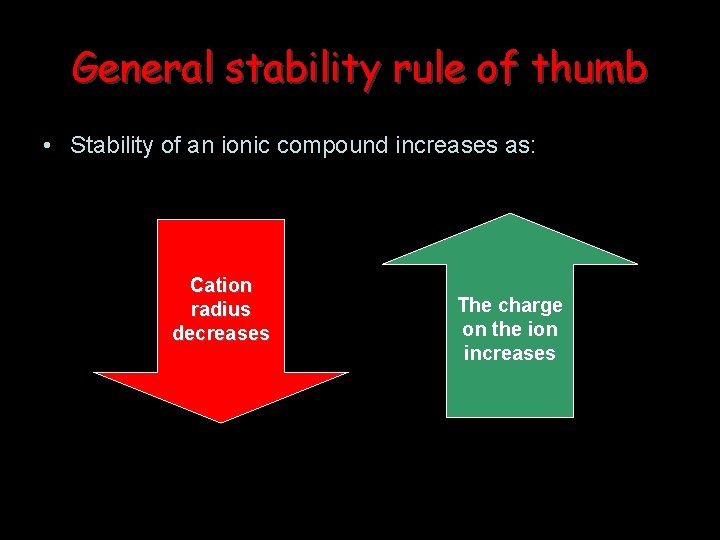 General stability rule of thumb • Stability of an ionic compound increases as: Cation