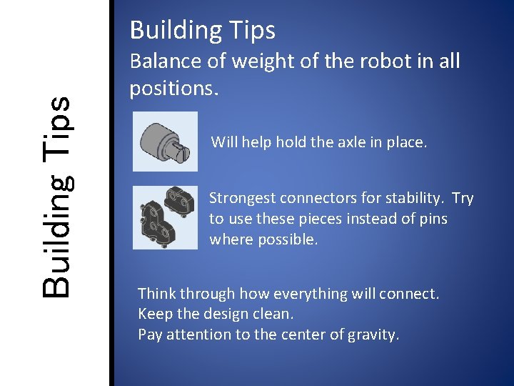 Building Tips Balance of weight of the robot in all positions. Will help hold