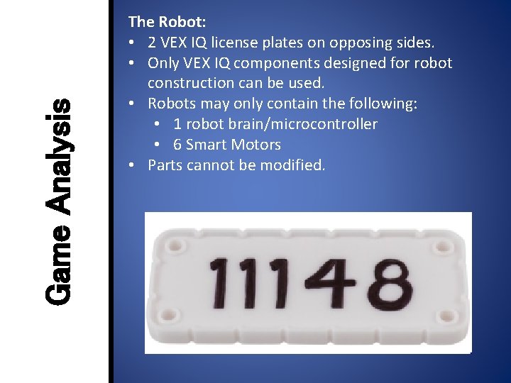 Game Analysis The Robot: • 2 VEX IQ license plates on opposing sides. •