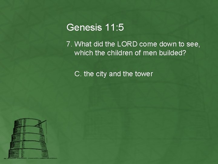 Genesis 11: 5 7. What did the LORD come down to see, which the