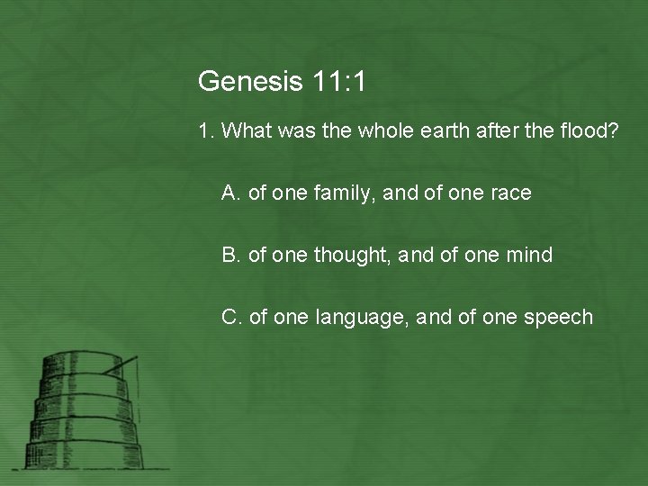 Genesis 11: 1 1. What was the whole earth after the flood? A. of