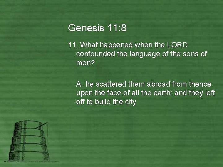 Genesis 11: 8 11. What happened when the LORD confounded the language of the