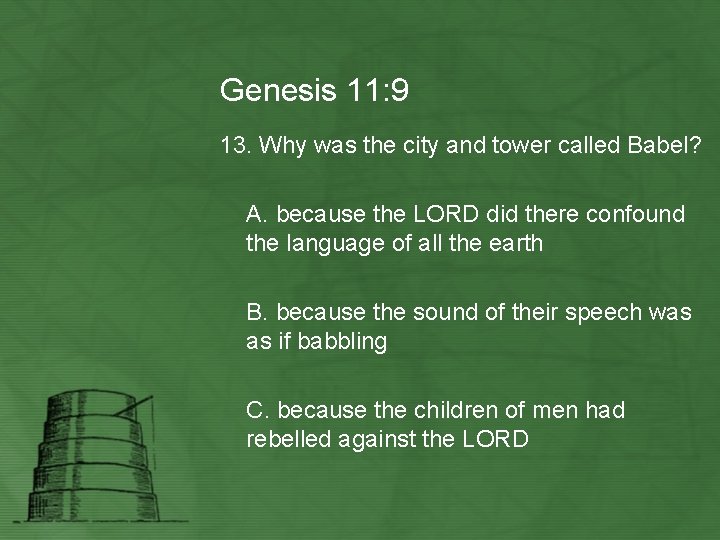 Genesis 11: 9 13. Why was the city and tower called Babel? A. because