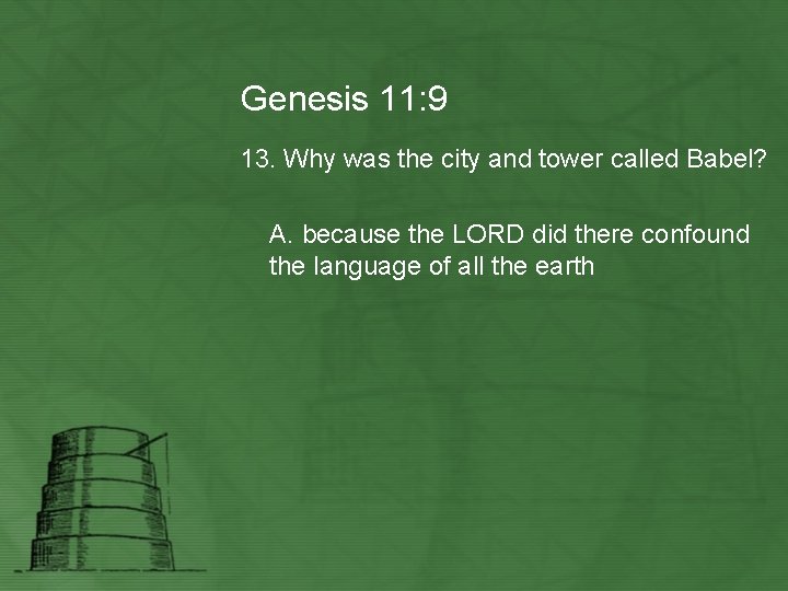 Genesis 11: 9 13. Why was the city and tower called Babel? A. because