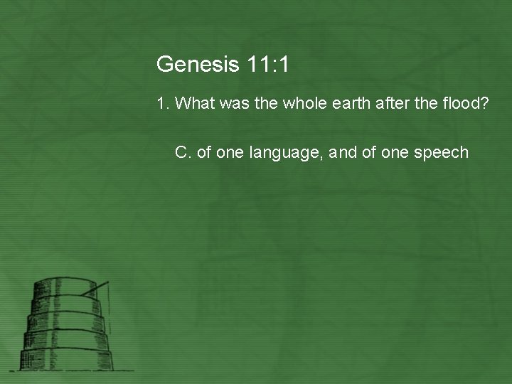 Genesis 11: 1 1. What was the whole earth after the flood? C. of