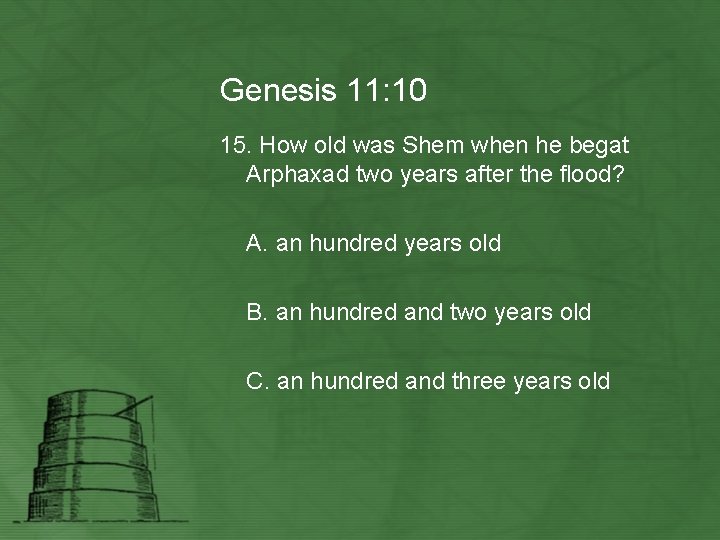 Genesis 11: 10 15. How old was Shem when he begat Arphaxad two years