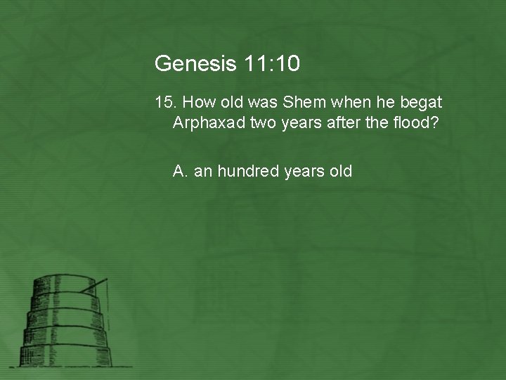 Genesis 11: 10 15. How old was Shem when he begat Arphaxad two years