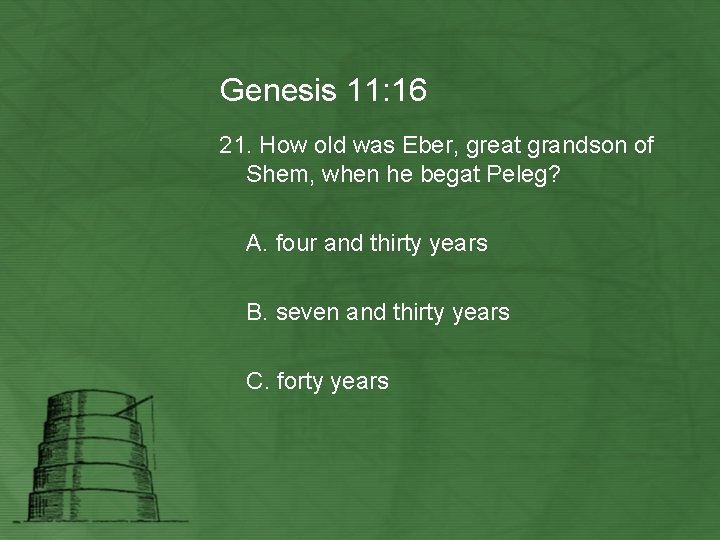 Genesis 11: 16 21. How old was Eber, great grandson of Shem, when he