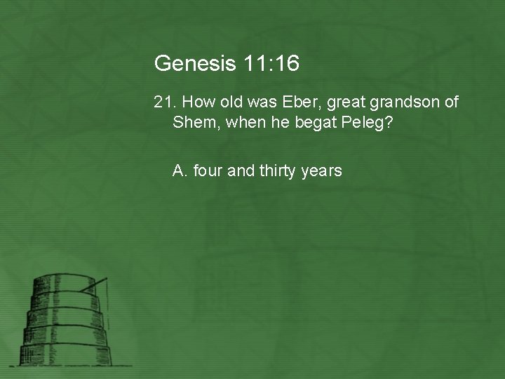 Genesis 11: 16 21. How old was Eber, great grandson of Shem, when he