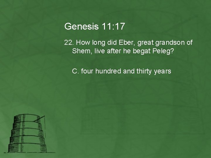 Genesis 11: 17 22. How long did Eber, great grandson of Shem, live after